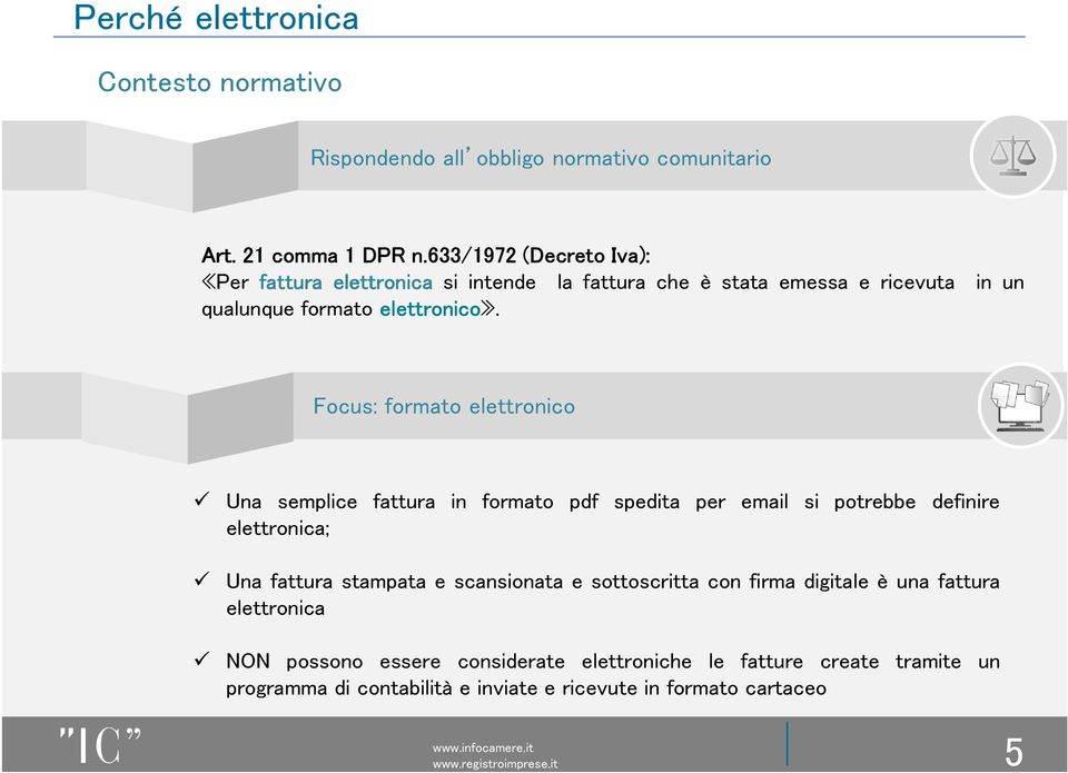 Focus: formato elettronico Una semplice fattura in formato pdf spedita per email si potrebbe definire elettronica; Una fattura stampata e scansionata