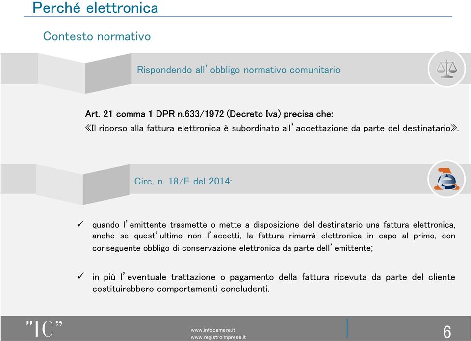 18/E del 2014: quando l emittente trasmette o mette a disposizione del destinatario una fattura elettronica, anche se quest ultimo non l accetti, la fattura