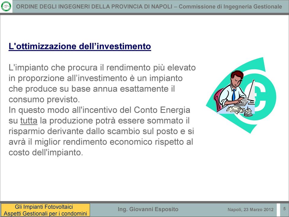 In questo modo all'incentivo del Conto Energia su tutta la produzione potrà essere sommato il