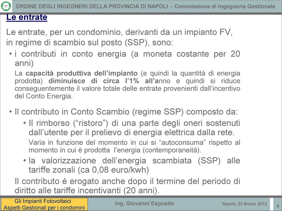 Energia. Il contributo in Conto Scambio (regime SSP) composto da: Il rimborso ( ristoro ) di una parte degli oneri sostenuti dall utente per il prelievo di energia elettrica dalla rete.