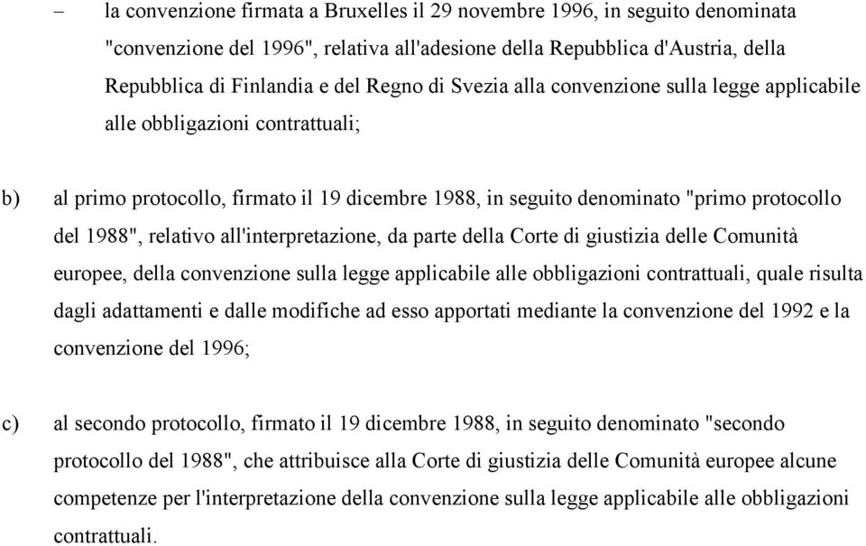 all'interpretazione, da parte della Corte di giustizia delle Comunità europee, della convenzione sulla legge applicabile alle obbligazioni contrattuali, quale risulta dagli adattamenti e dalle