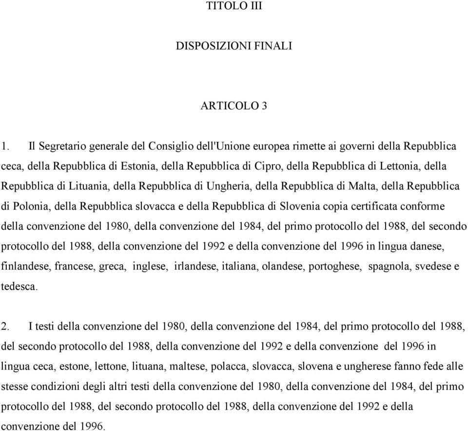 Repubblica di Lituania, della Repubblica di Ungheria, della Repubblica di Malta, della Repubblica di Polonia, della Repubblica slovacca e della Repubblica di Slovenia copia certificata conforme della