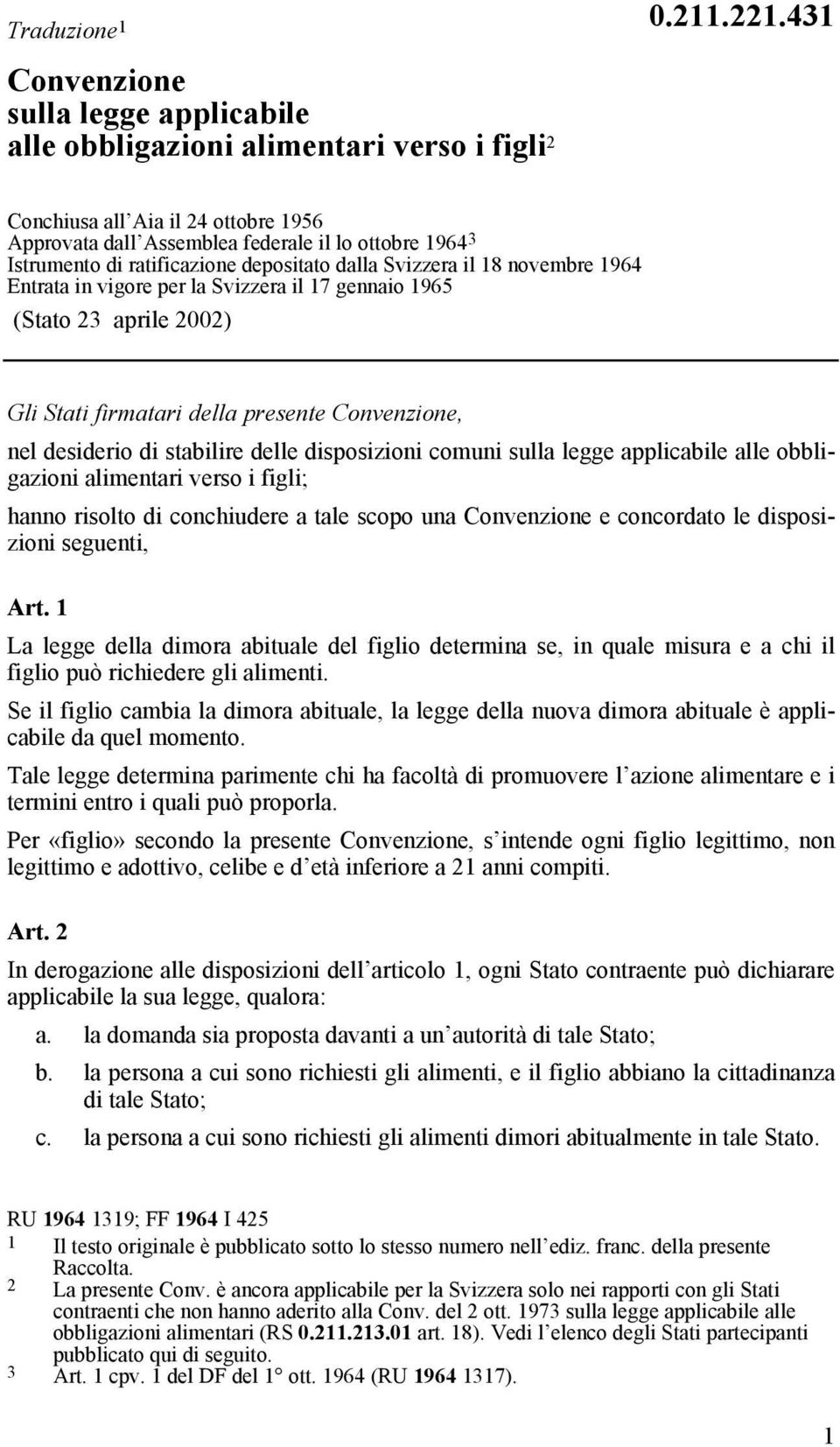 Svizzera il 17 gennaio 1965 (Stato 23 aprile 2002) Gli Stati firmatari della presente Convenzione, nel desiderio di stabilire delle disposizioni comuni sulla legge applicabile alle obbligazioni