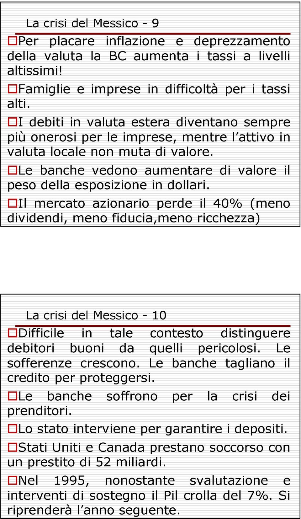 Il mercato azionario perde il 40% (meno dividendi, meno fiducia,meno ricchezza) La crisi del Messico - 10 Difficile in tale contesto distinguere debitori buoni da quelli pericolosi.