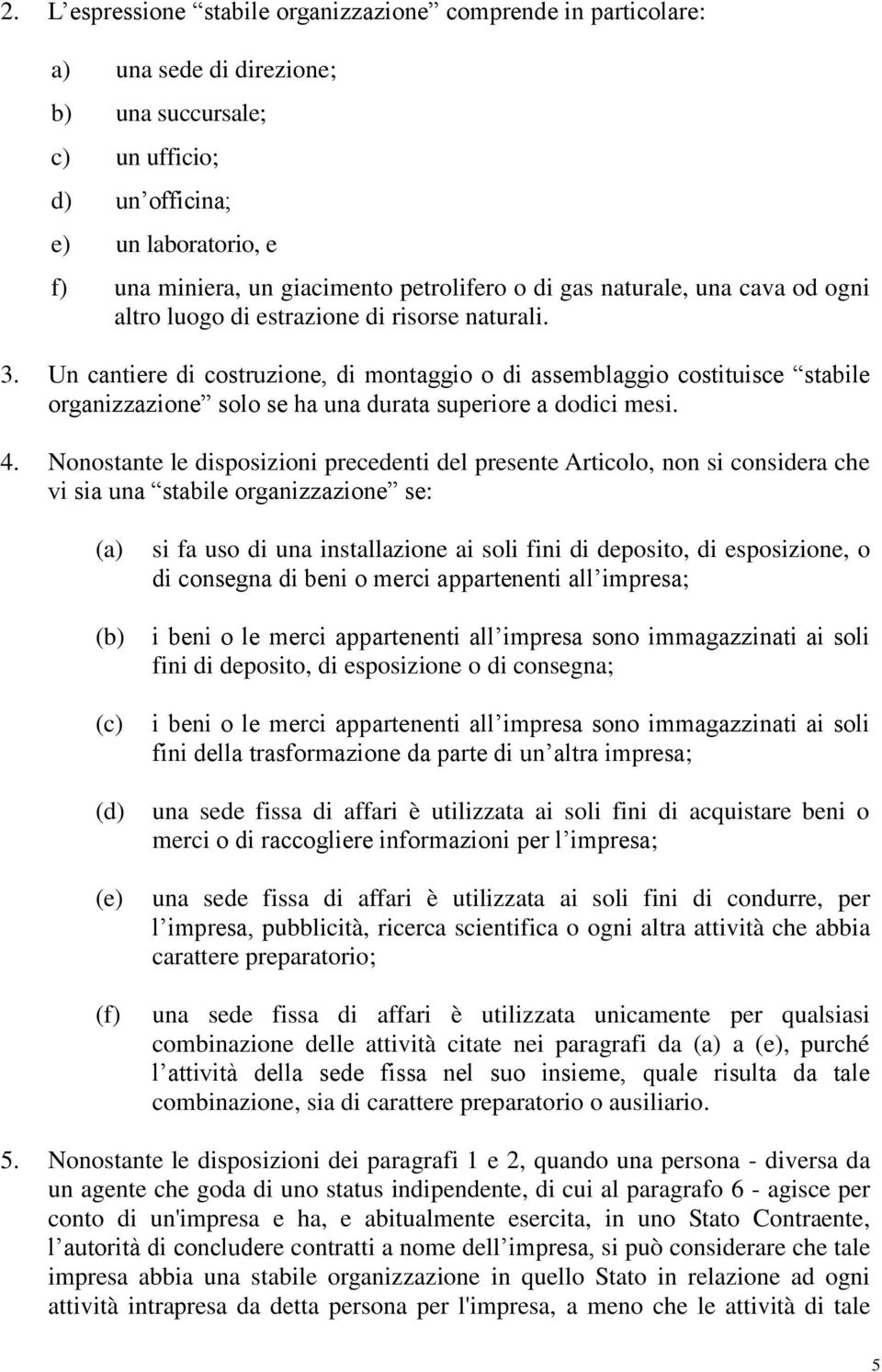 Un cantiere di costruzione, di montaggio o di assemblaggio costituisce stabile organizzazione solo se ha una durata superiore a dodici mesi. 4.