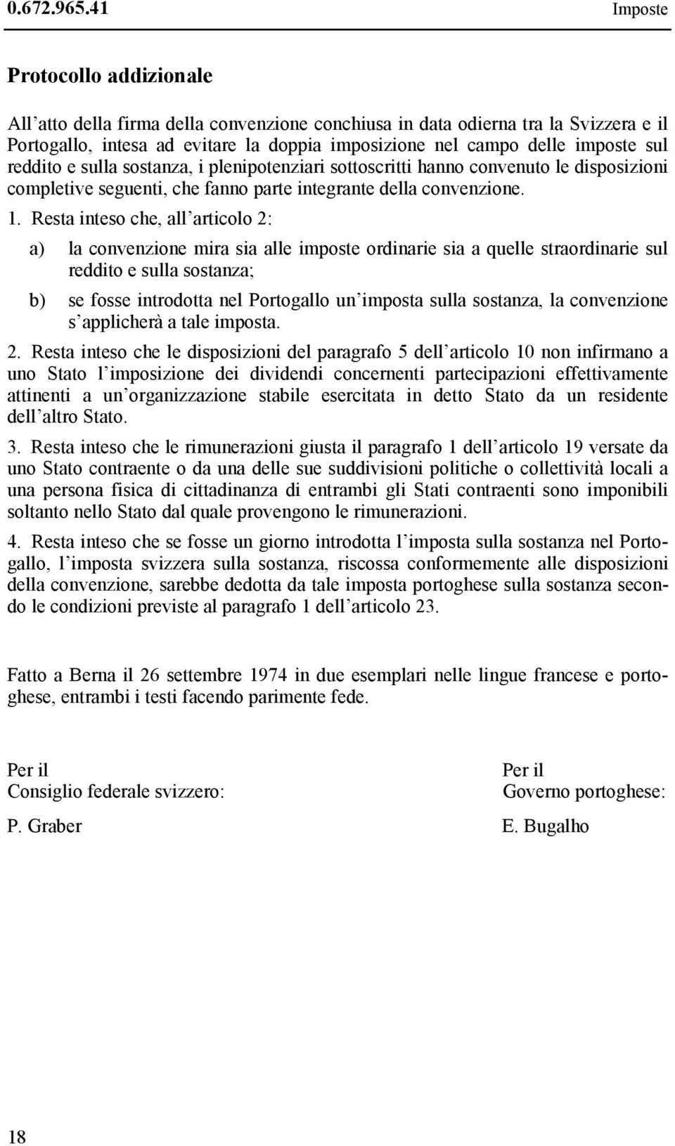 reddito e sulla sostanza, i plenipotenziari sottoscritti hanno convenuto le disposizioni completive seguenti, che fanno parte integrante della convenzione. 1.