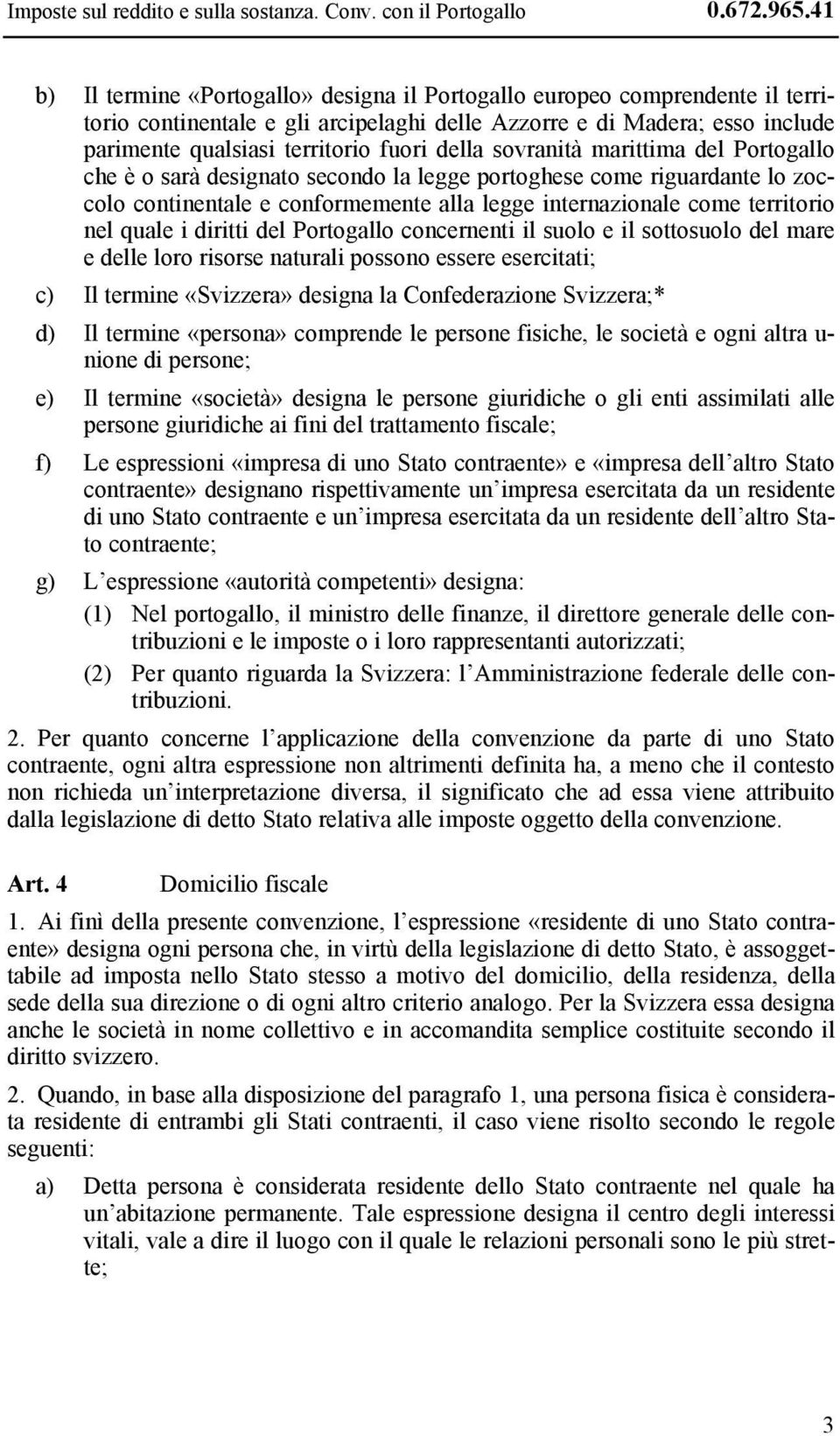 della sovranità marittima del Portogallo che è o sarà designato secondo la legge portoghese come riguardante lo zoccolo continentale e conformemente alla legge internazionale come territorio nel