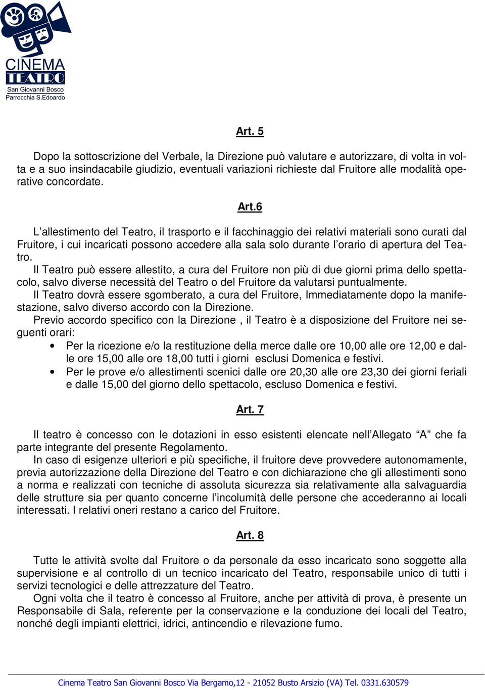 6 L allestimento del Teatro, il trasporto e il facchinaggio dei relativi materiali sono curati dal Fruitore, i cui incaricati possono accedere alla sala solo durante l orario di apertura del Teatro.