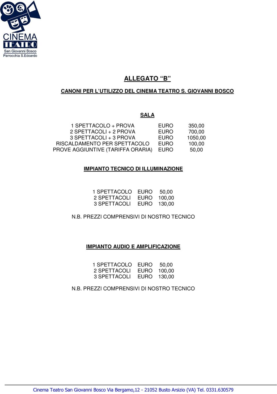 1050,00 RISCALDAMENTO PER SPETTACOLO EURO 100,00 PROVE AGGIUNTIVE (TARIFFA ORARIA) EURO 50,00 IMPIANTO TECNICO DI