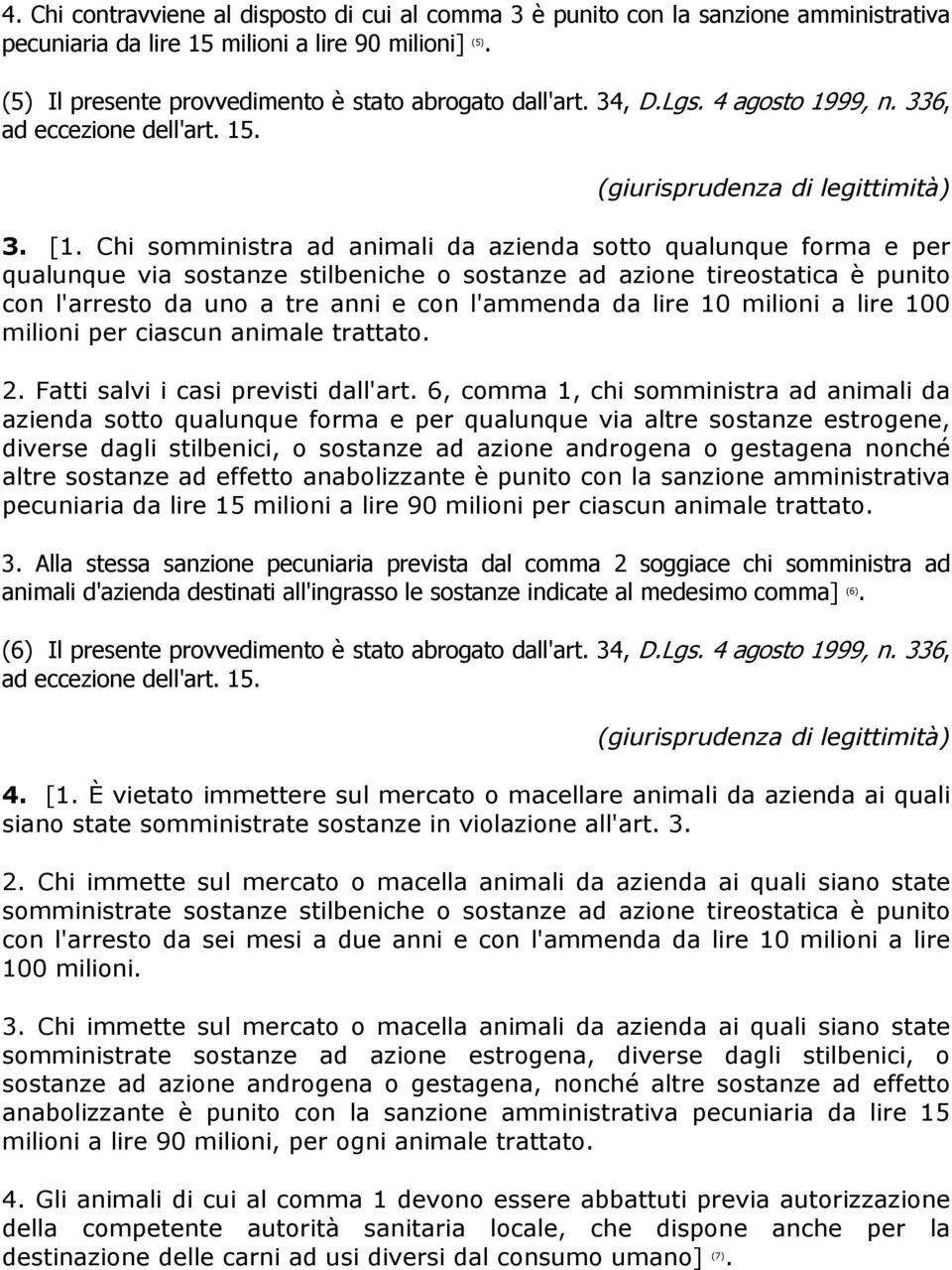 Chi somministra ad animali da azienda sotto qualunque forma e per qualunque via sostanze stilbeniche o sostanze ad azione tireostatica è punito con l'arresto da uno a tre anni e con l'ammenda da lire