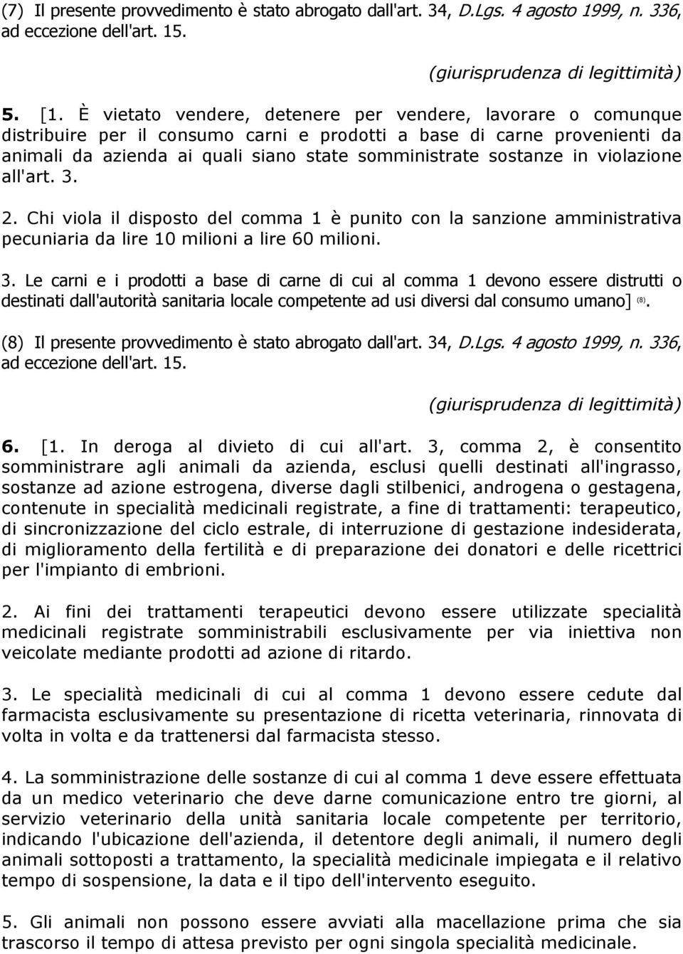 in violazione all'art. 3. 2. Chi viola il disposto del comma 1 è punito con la sanzione amministrativa pecuniaria da lire 10 milioni a lire 60 milioni. 3. Le carni e i prodotti a base di carne di cui al comma 1 devono essere distrutti o destinati dall'autorità sanitaria locale competente ad usi diversi dal consumo umano] (8).