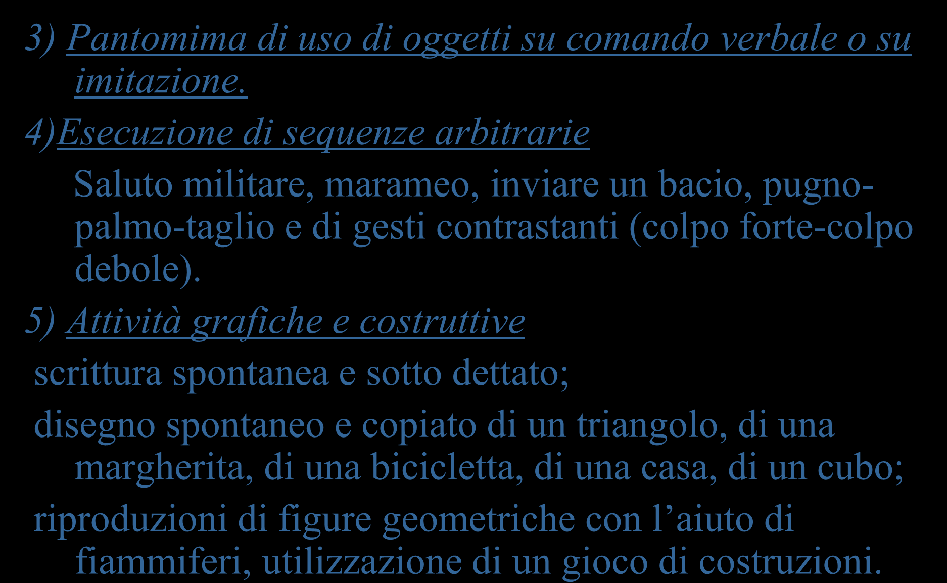 Condotta d esame per la valutazione delle aprassie 3) Pantomima di uso di oggetti su comando verbale o su imitazione.