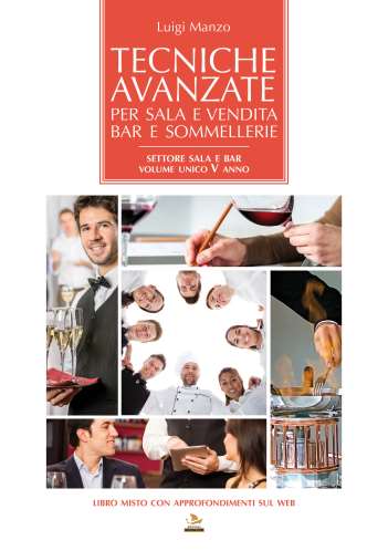 Il libro Tecniche avanzate per sala e vendita, bar e sommellerie Settore Addetto di Sala e Vendita Destinato per gli allievi del settore enogastronomia settore di Sala e Bar per 5 anno degli Istituti