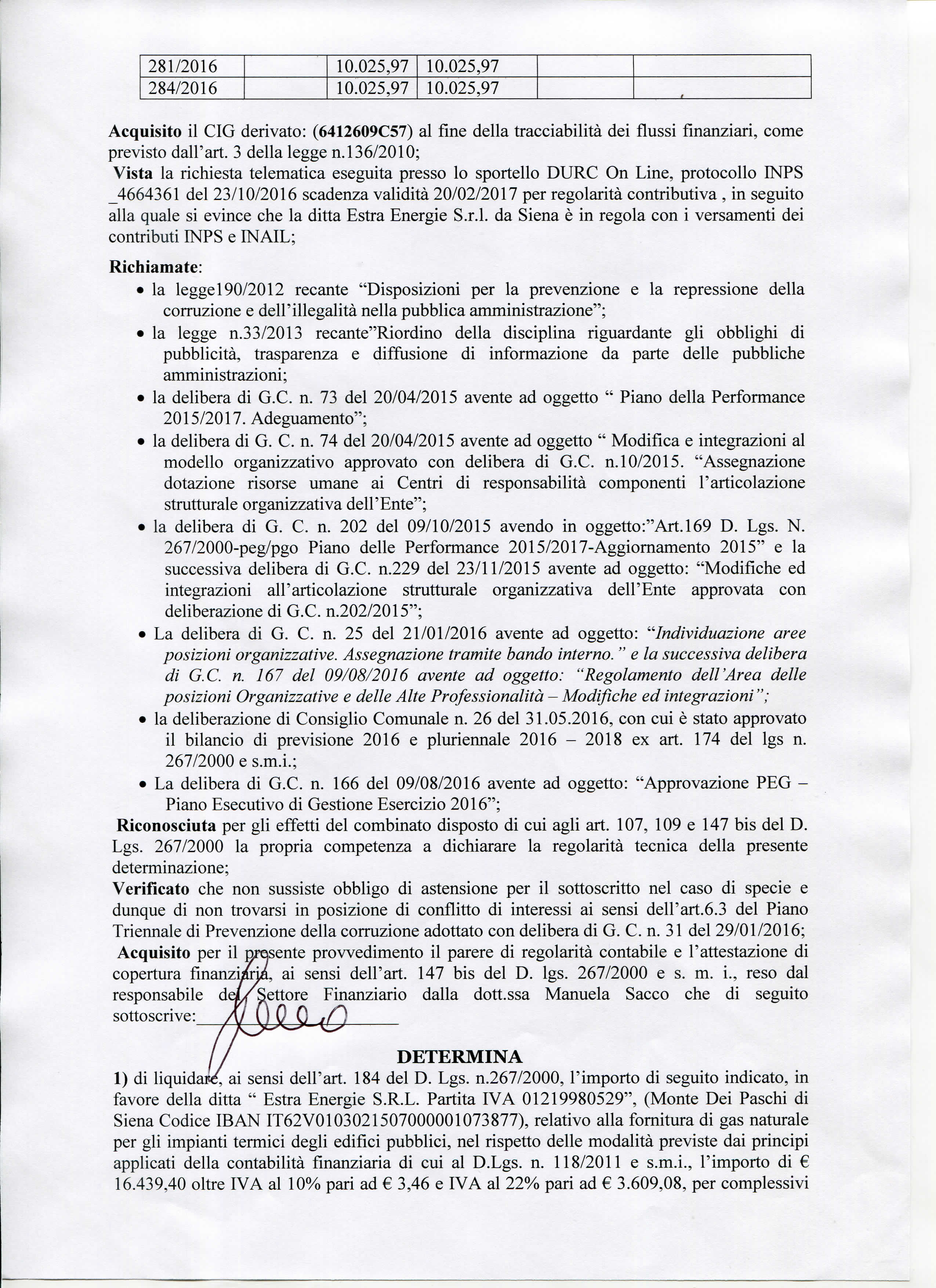 281/2016 10.025,97 10.025,97 284/2016 10.025,97 10.025,97 Acquisito il CIG derivato: (6412609C57) al fine della tracciabilità dei flussi finanziari, come previsto dall'art. 3 della legge n.
