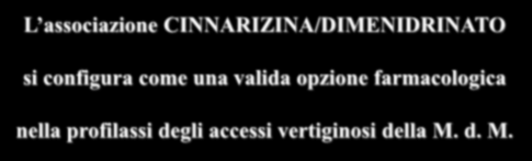 CONCLUSIONI L associazione CINNARIZINA/DIMENIDRINATO si configura come una