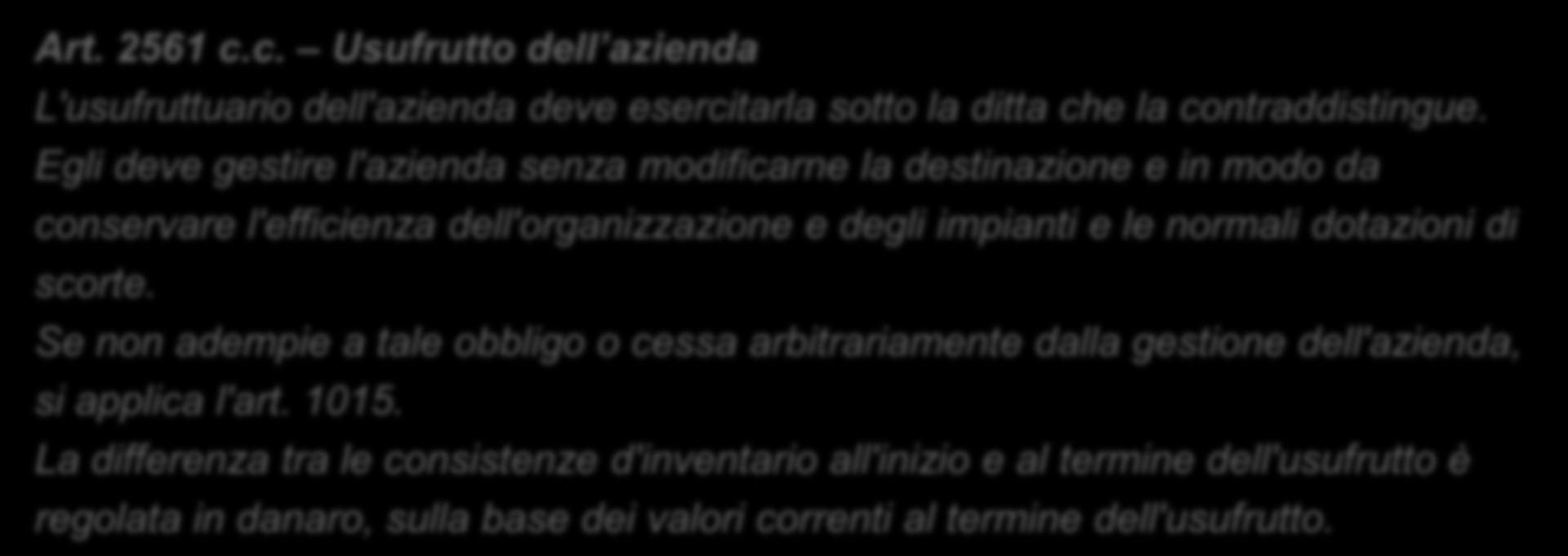 Riferimenti normtivi principli L normtiv civilistic non trtt direttmente l'ffitto d'ziend, estendendo d esso - slvo specifiche eccezioni - le norme predisposte per ltre operzioni. Art. 2561 c.c. Usufrutto dell ziend L'usufrutturio dell'ziend deve esercitrl sotto l ditt che l contrddistingue.