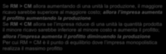 Ricavo marginale (RM) e costo marginale (CM) 100 80 Se RM > CM allora aumentando di una unità la produzione, il maggiore ricavo sarebbe superiore al maggiore costo; allora l impresa aumenta il