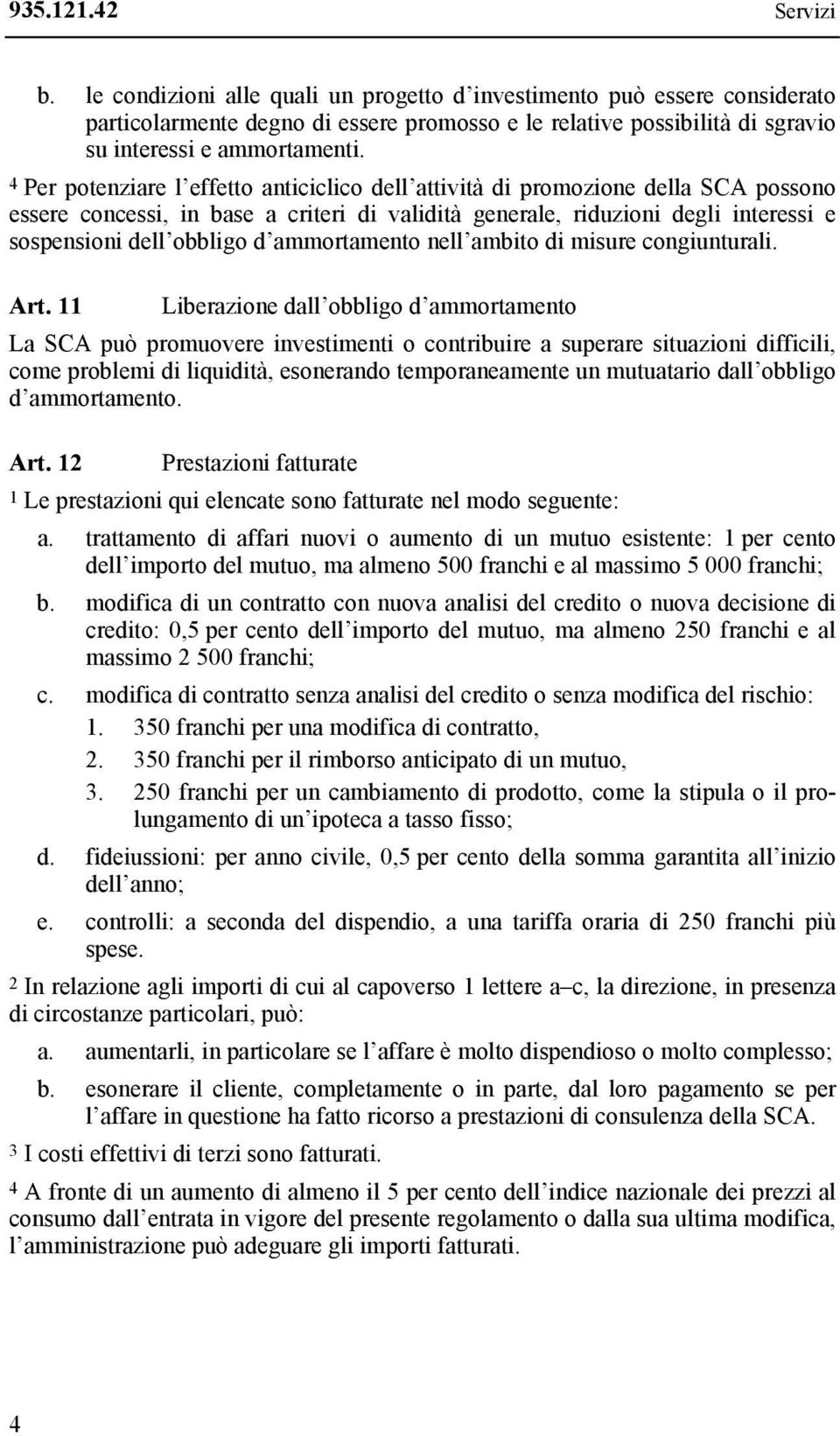 4 Per potenziare l effetto anticiclico dell attività di promozione della SCA possono essere concessi, in base a criteri di validità generale, riduzioni degli interessi e sospensioni dell obbligo d