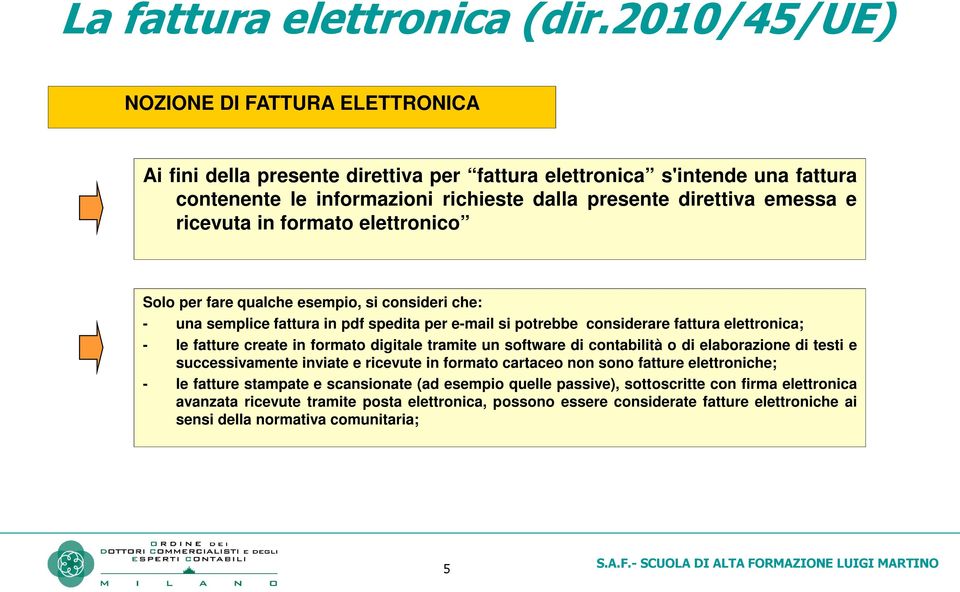 ricevuta in formato elettronico Solo per fare qualche esempio, si consideri che: - una semplice fattura in pdf spedita per e-mail si potrebbe considerare fattura elettronica; - le fatture create in