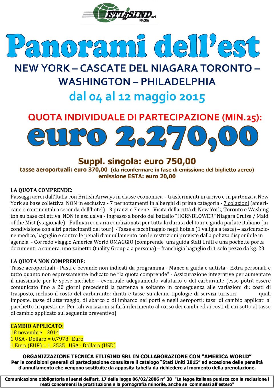 Airways in classe economica - trasferimenti in arrivo e in partenza a New York su base collettiva NON in esclusiva - 7 pernottamenti in alberghi di prima categoria - 7 colazioni (americane o