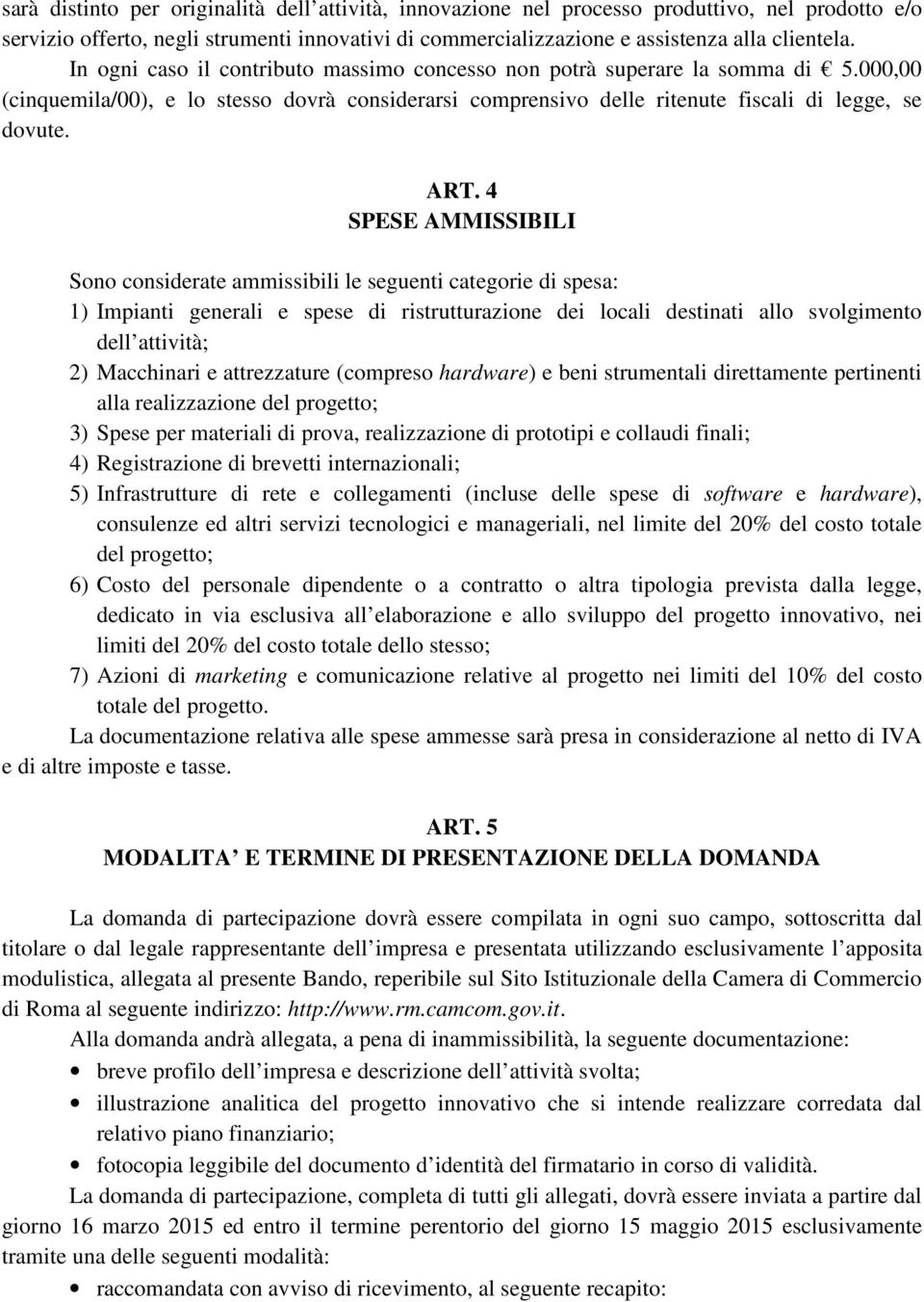 4 SPESE AMMISSIBILI Sono considerate ammissibili le seguenti categorie di spesa: 1) Impianti generali e spese di ristrutturazione dei locali destinati allo svolgimento dell attività; 2) Macchinari e