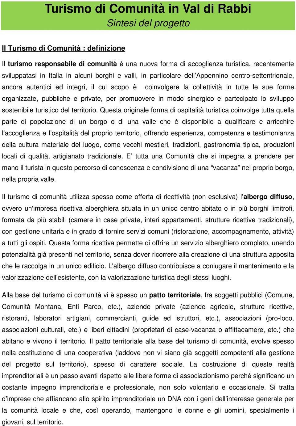 pubbliche e private, per promuovere in modo sinergico e partecipato lo sviluppo sostenibile turistico del territorio.