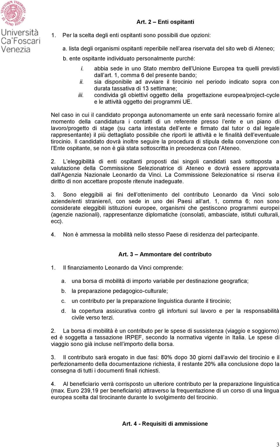 sia disponibile ad avviare il tirocinio nel periodo indicato sopra con durata tassativa di 13 settimane; iii.