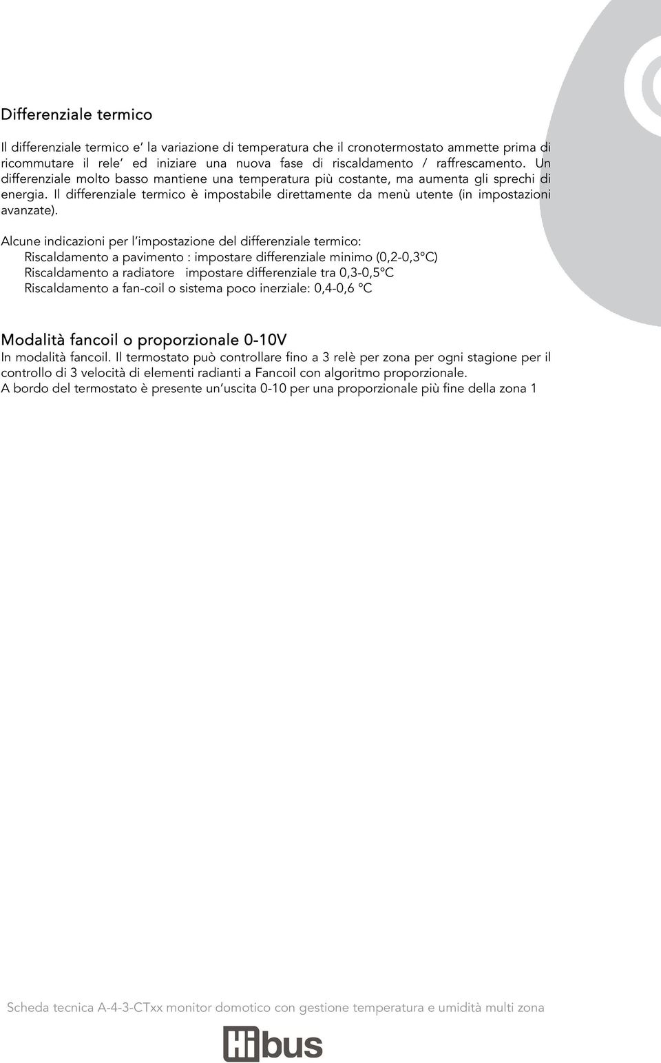 Alcune indicazioni per l impostazione del differenziale termico: Riscaldamento a pavimento : impostare differenziale minimo (0,2-0,3 C) Riscaldamento a radiatore impostare differenziale tra 0,3-0,5 C