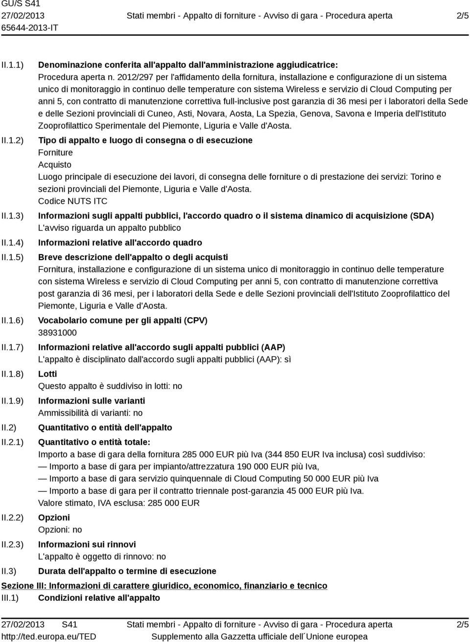 anni 5, con contratto di manutenzione correttiva full-inclusive post garanzia di 36 mesi per i laboratori della Sede e delle Sezioni provinciali di Cuneo, Asti, Novara, Aosta, La Spezia, Genova,