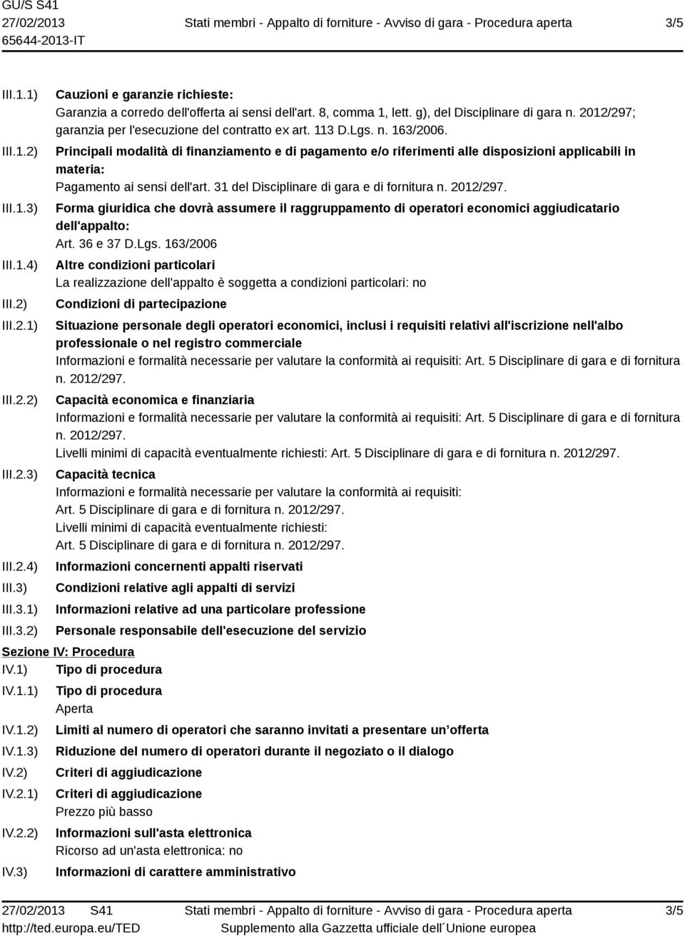 Principali modalità di finanziamento e di pagamento e/o riferimenti alle disposizioni applicabili in materia: Pagamento ai sensi dell'art. 31 del Disciplinare di gara e di fornitura n. 2012/297.