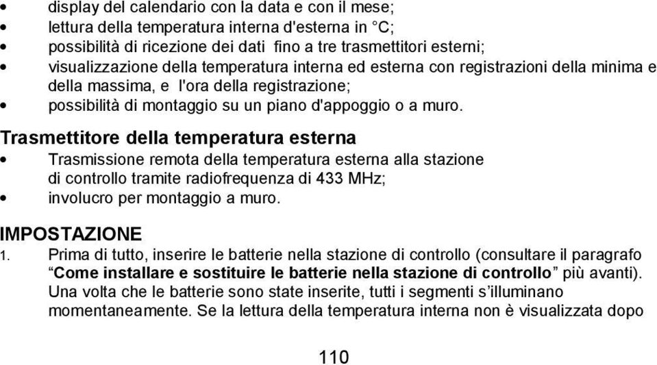 Trasmettitore della temperatura esterna Trasmissione remota della temperatura esterna alla stazione di controllo tramite radiofrequenza di 433 MHz; involucro per montaggio a muro. IMPOSTAZIONE 1.