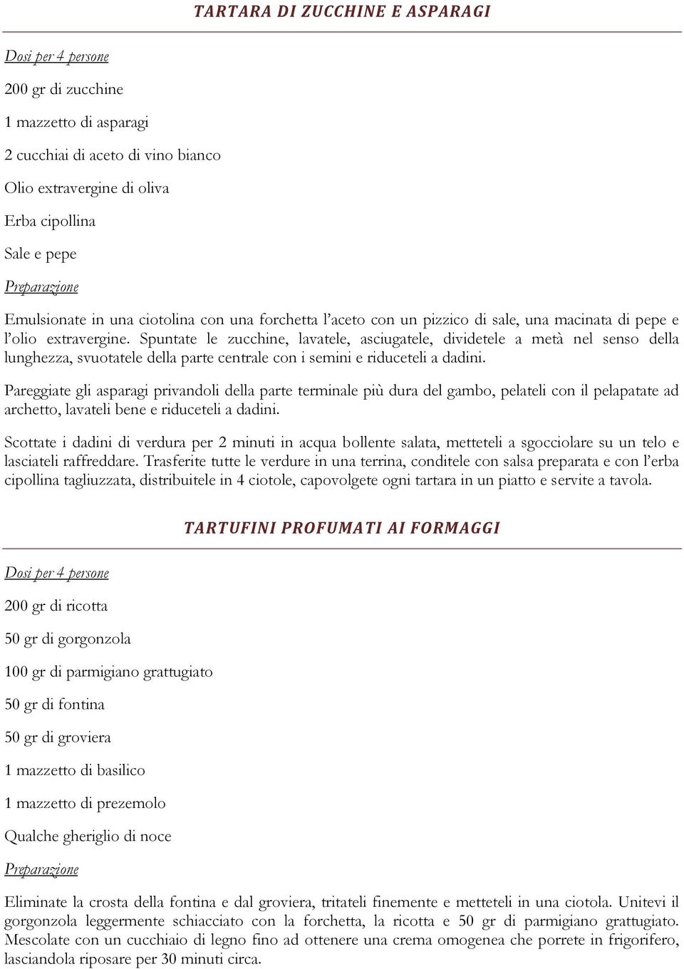 Spuntate le zucchine, lavatele, asciugatele, dividetele a metà nel senso della lunghezza, svuotatele della parte centrale con i semini e riduceteli a dadini.