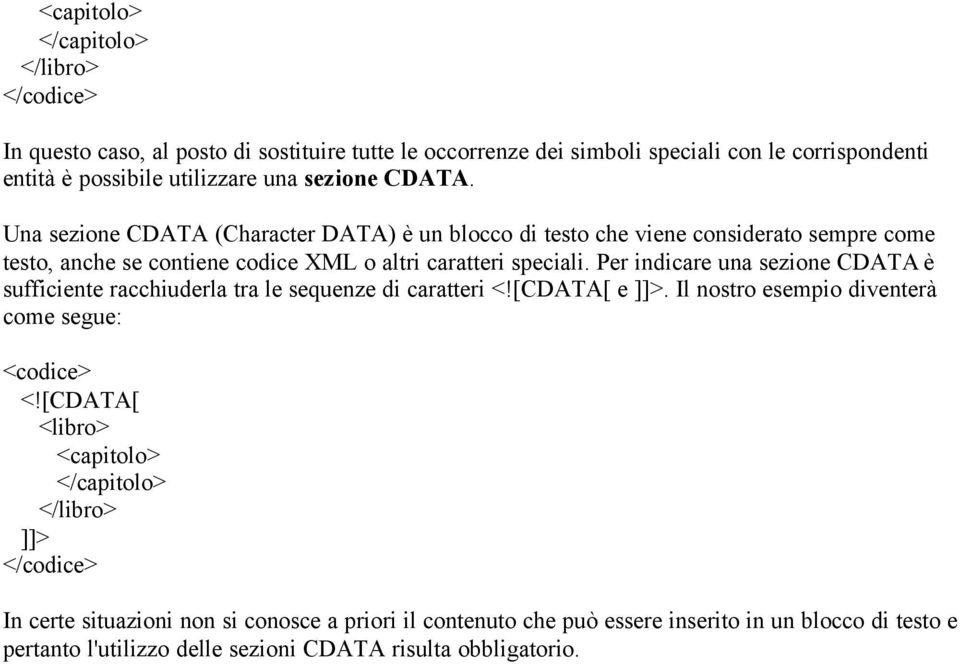 Per indicare una sezione CDATA è sufficiente racchiuderla tra le sequenze di caratteri <![CDATA[ e ]]>. Il nostro esempio diventerà come segue: <codice> <!