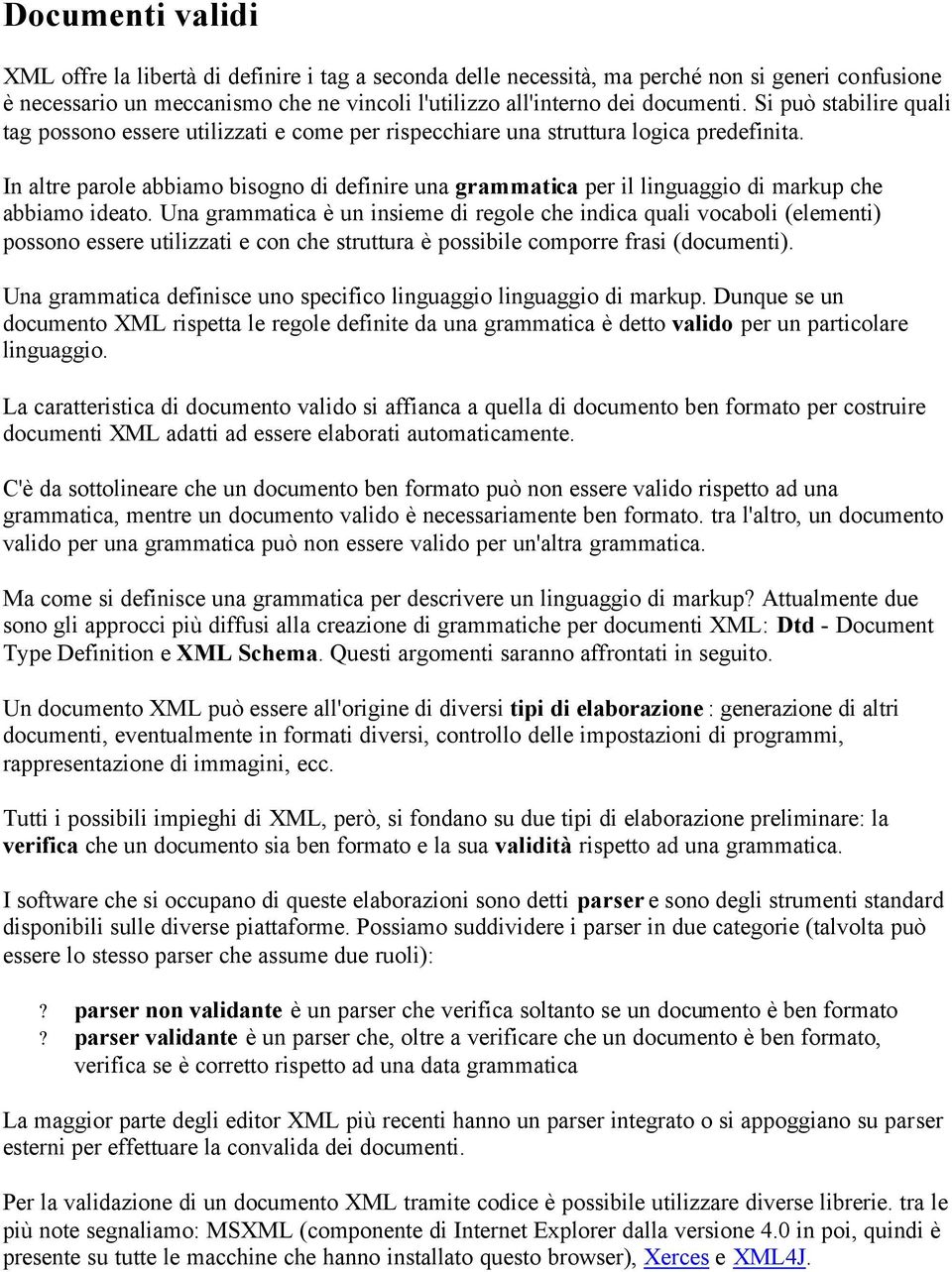 In altre parole abbiamo bisogno di definire una grammatica per il linguaggio di markup che abbiamo ideato.