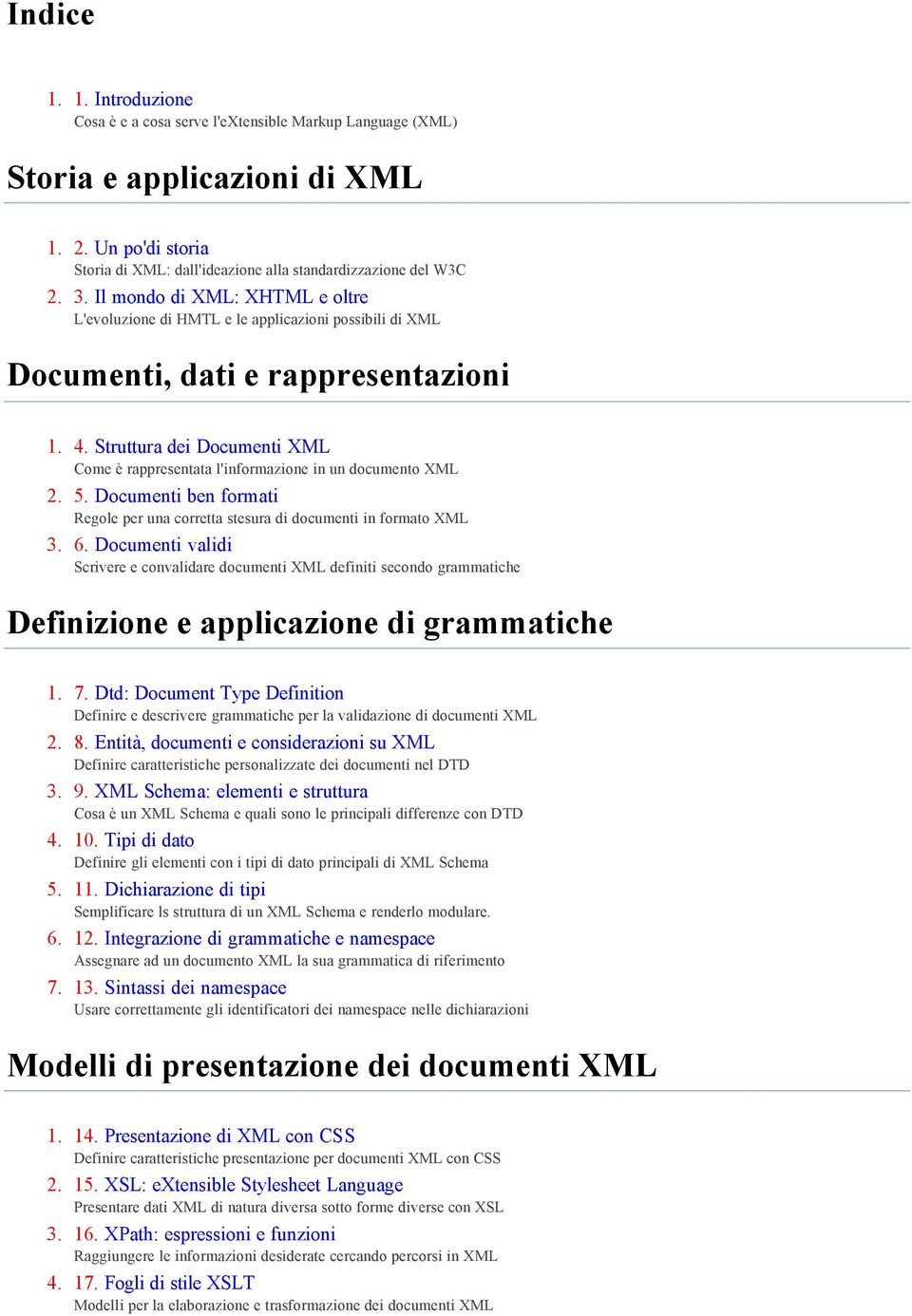Struttura dei Documenti XML Come è rappresentata l'informazione in un documento XML 2. 5. Documenti ben formati Regole per una corretta stesura di documenti in formato XML 3. 6.