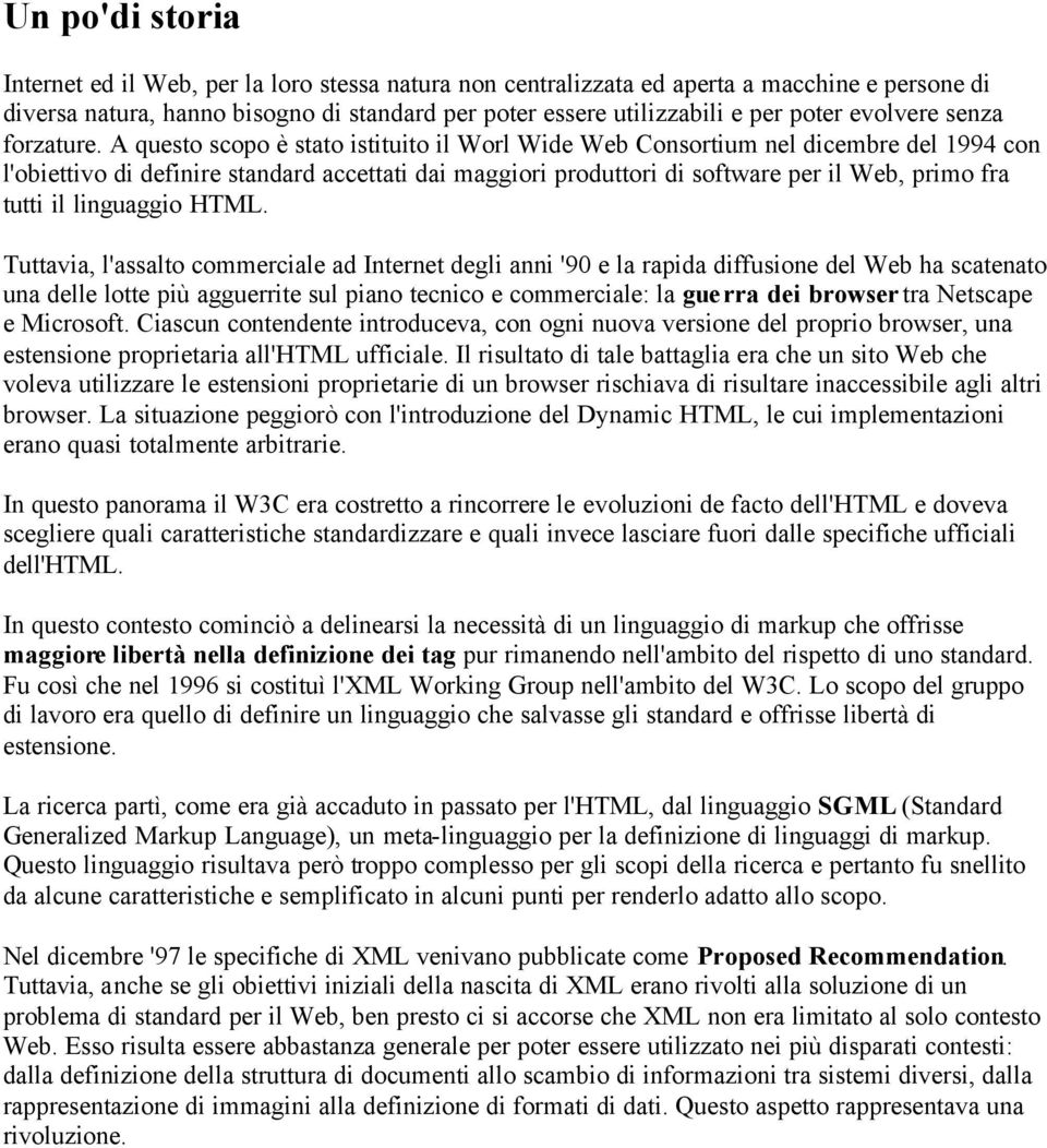 A questo scopo è stato istituito il Worl Wide Web Consortium nel dicembre del 1994 con l'obiettivo di definire standard accettati dai maggiori produttori di software per il Web, primo fra tutti il