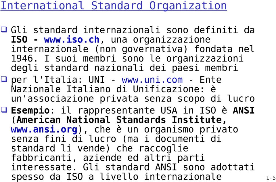 com - Ente Nazionale Italiano di Unificazione: è un'associazione privata senza scopo di lucro Esempio: il rappresentante USA in ISO è ANSI (American National Standards