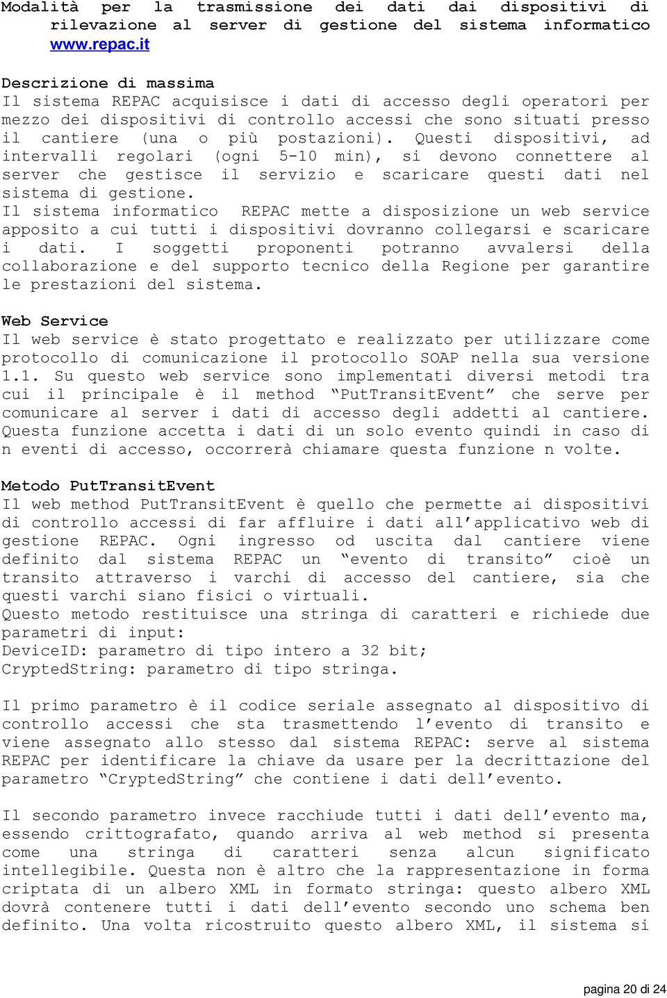 Questi dispositivi, ad intervalli regolari (ogni 5-10 min), si devono connettere al server che gestisce il servizio e scaricare questi dati nel sistema di gestione.