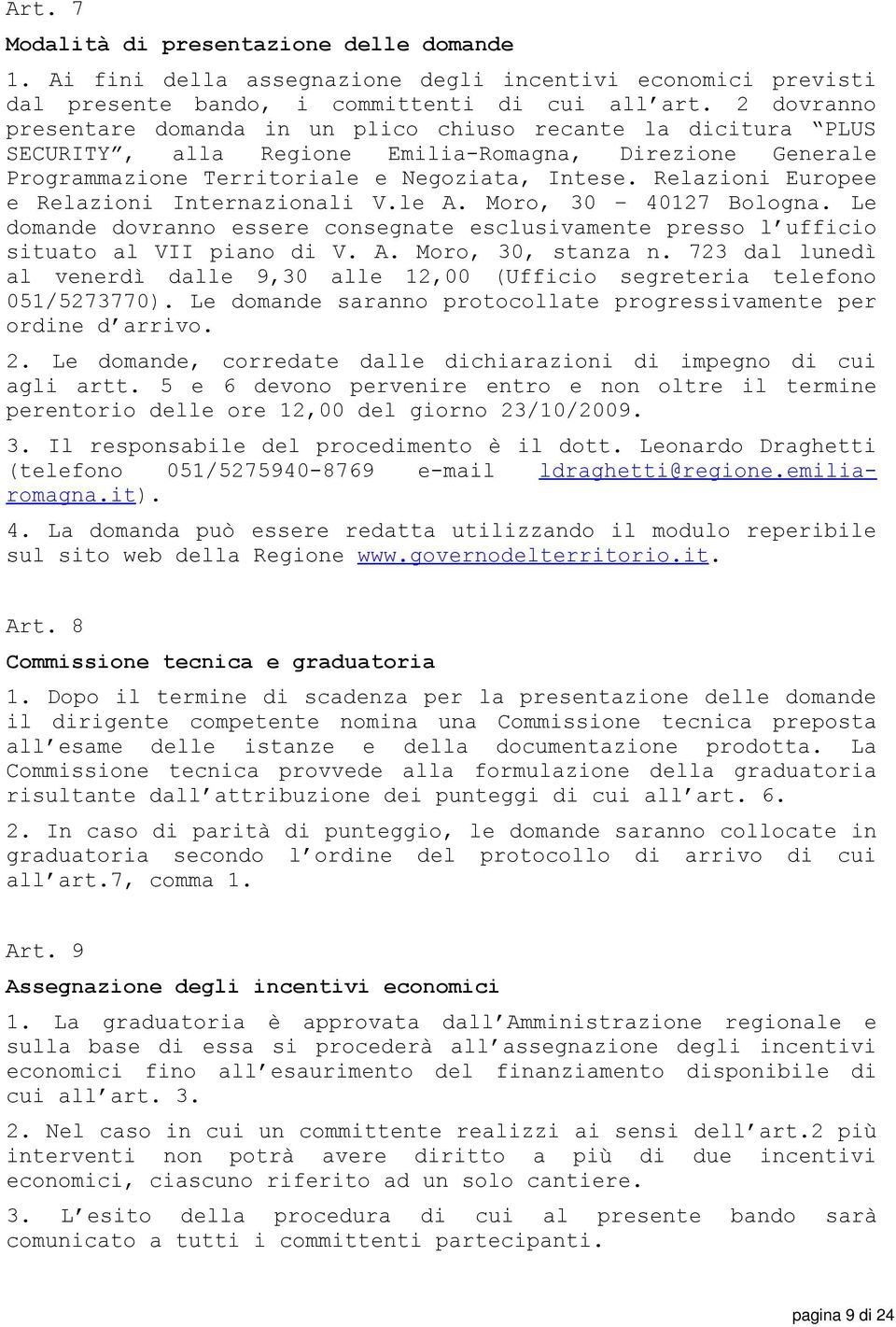 Relazioni Europee e Relazioni Internazionali V.le A. Moro, 30 40127 Bologna. Le domande dovranno essere consegnate esclusivamente presso l ufficio situato al VII piano di V. A. Moro, 30, stanza n.