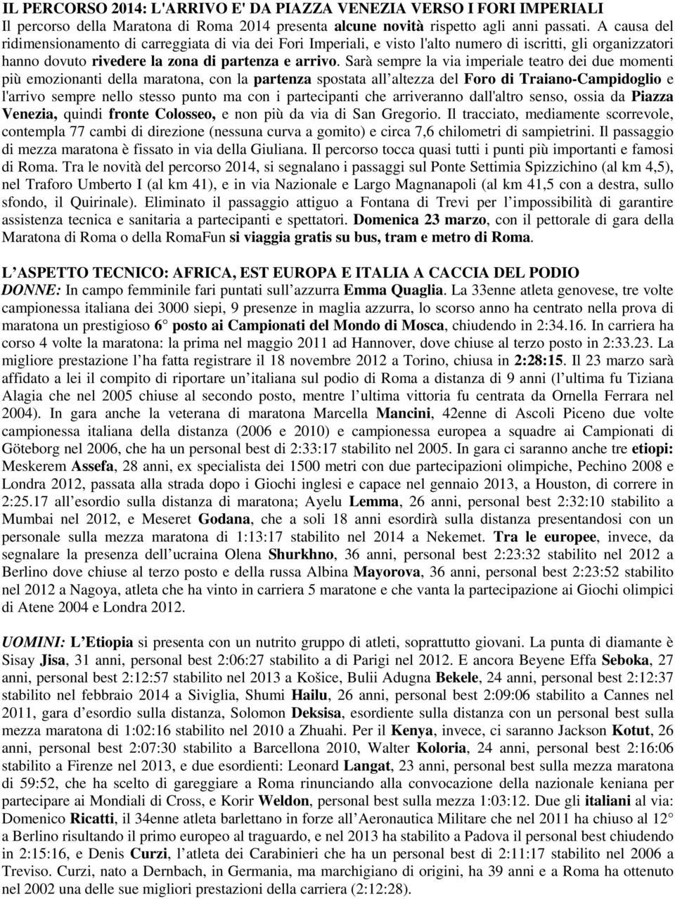 Sarà sempre la via imperiale teatro dei due momenti più emozionanti della maratona, con la partenza spostata all altezza del Foro di Traiano-Campidoglio e l'arrivo sempre nello stesso punto ma con i