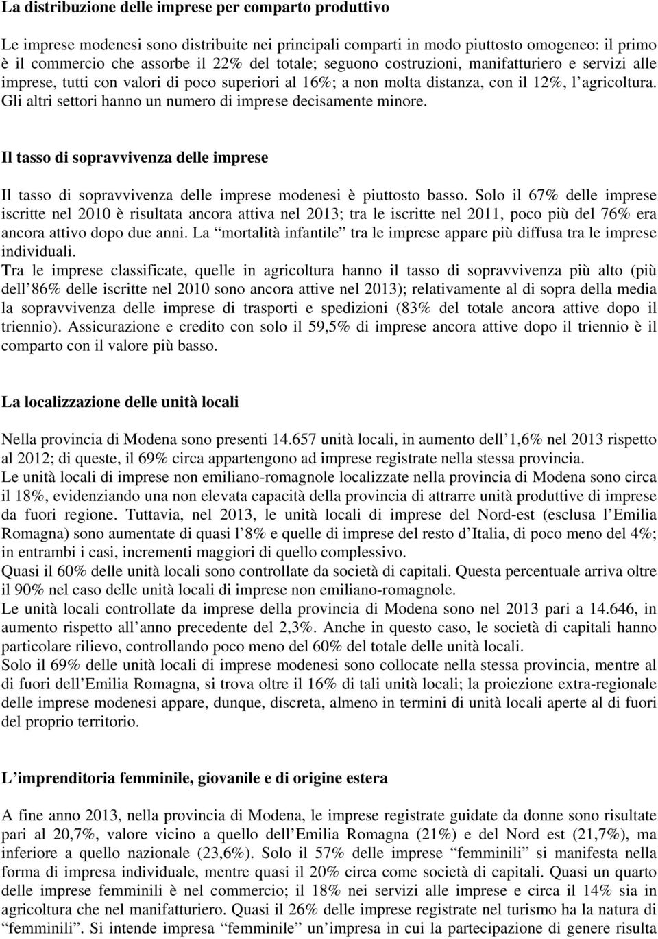 Gli altri settori hanno un numero di imprese decisamente minore. Il tasso di sopravvivenza delle imprese Il tasso di sopravvivenza delle imprese modenesi è piuttosto basso.