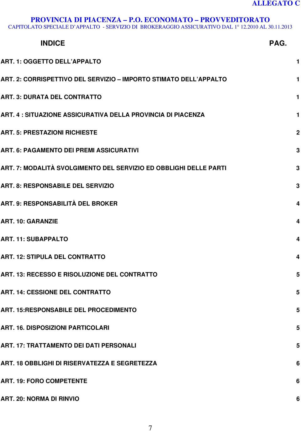 7: MODALITÀ SVOLGIMENTO DEL SERVIZIO ED OBBLIGHI DELLE PARTI 3 ART. 8: RESPONSABILE DEL SERVIZIO 3 ART. 9: RESPONSABILITÀ DEL BROKER 4 ART. 10: GARANZIE 4 ART. 11: SUBAPPALTO 4 ART.