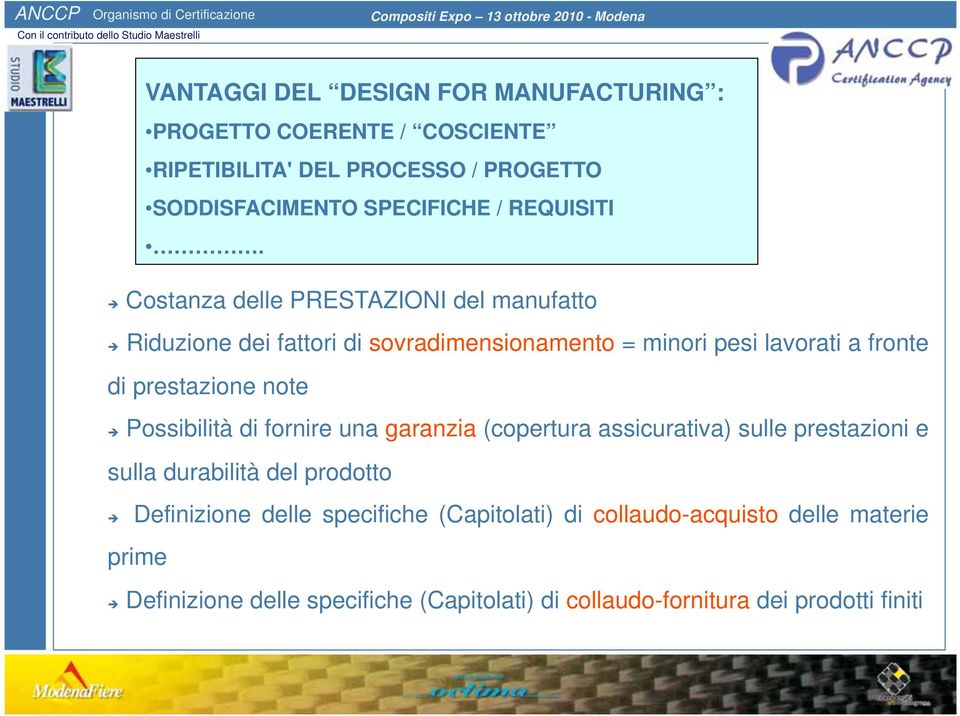 Costanza delle PRESTAZIONI del manufatto Riduzione dei fattori di sovradimensionamento = minori pesi lavorati a fronte di prestazione note