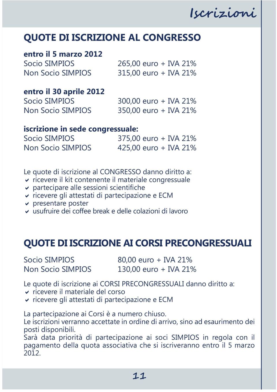 diritto a: ricevere il kit contenente il materiale congressuale partecipare alle sessioni scientifiche ricevere gli attestati di partecipazione e ECM presentare poster usufruire dei coffee break e