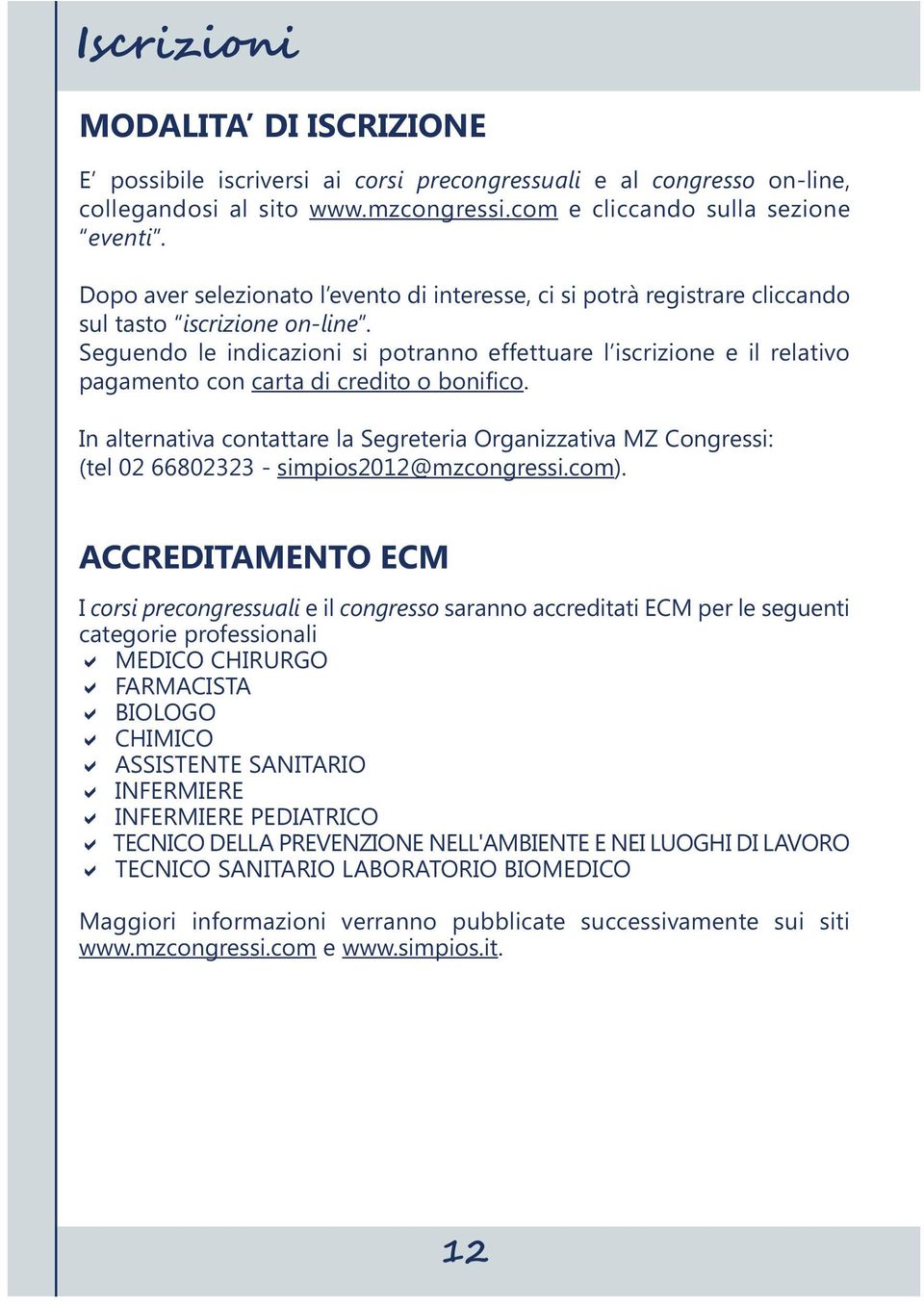 Seguendo le indicazioni si potranno effettuare l iscrizione e il relativo pagamento con carta di credito o bonifico.