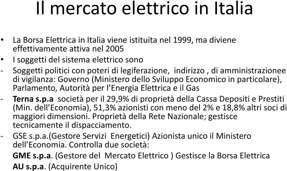 dell Economia), 51,3% azionisti con meno del 2% e 18,8% altri soci di maggiori dimensioni. Proprietà della Rete Nazionale; gestisce tecnicamente il dispacciamento. - GSE s.p.a.(gestore Servizi Energetici) Azionista unico il Ministero dell Economia.