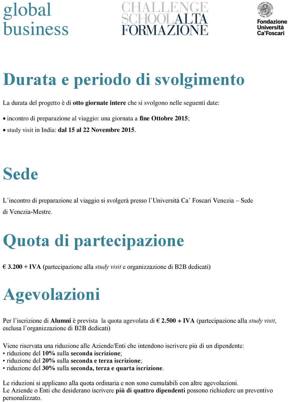 200 + IVA (partecipazione alla study visit e organizzazione di B2B dedicati) Agevolazioni Per l iscrizione di Alumni è prevista la quota agevolata di 2.