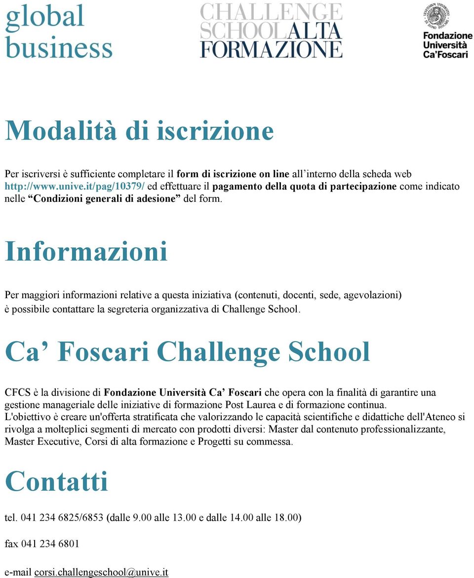 Informazioni Per maggiori informazioni relative a questa iniziativa (contenuti, docenti, sede, agevolazioni) è possibile contattare la segreteria organizzativa di Challenge School.