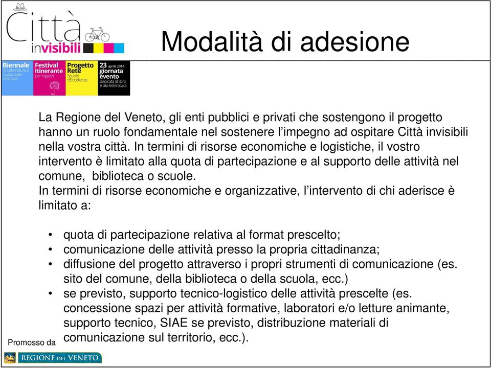 In termini di risorse economiche e organizzative, l intervento di chi aderisce è limitato a: quota di partecipazione relativa al format prescelto; comunicazione delle attività presso la propria