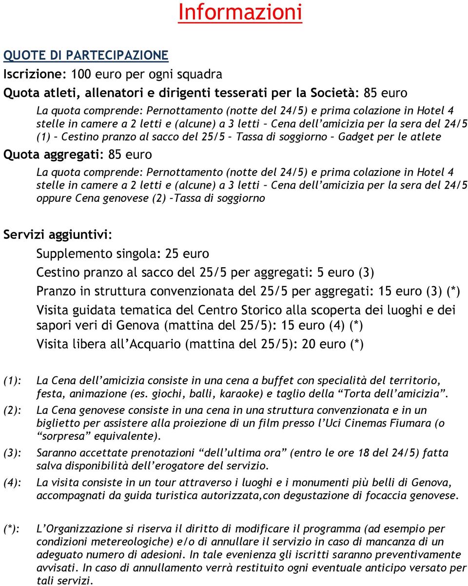 aggregati: 85 euro La quota comprende: Pernottamento (notte del 24/5) e prima colazione in Hotel 4 stelle in camere a 2 letti e (alcune) a 3 letti Cena dell amicizia per la sera del 24/5 oppure Cena